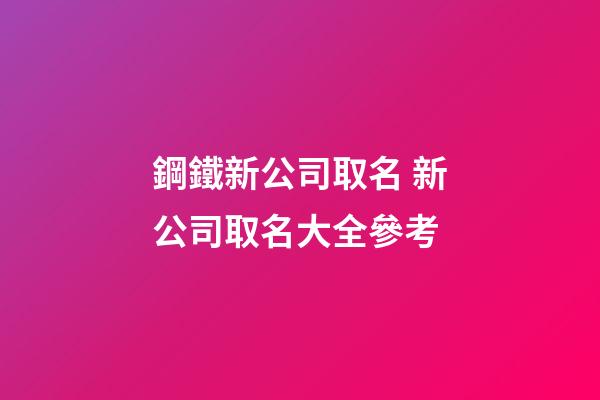 鋼鐵新公司取名 新公司取名大全參考-第1張-公司起名-玄機(jī)派